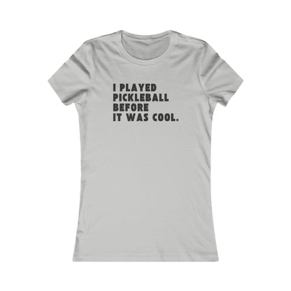 I Played Pickleball Before it Was Cool - Women's Tee