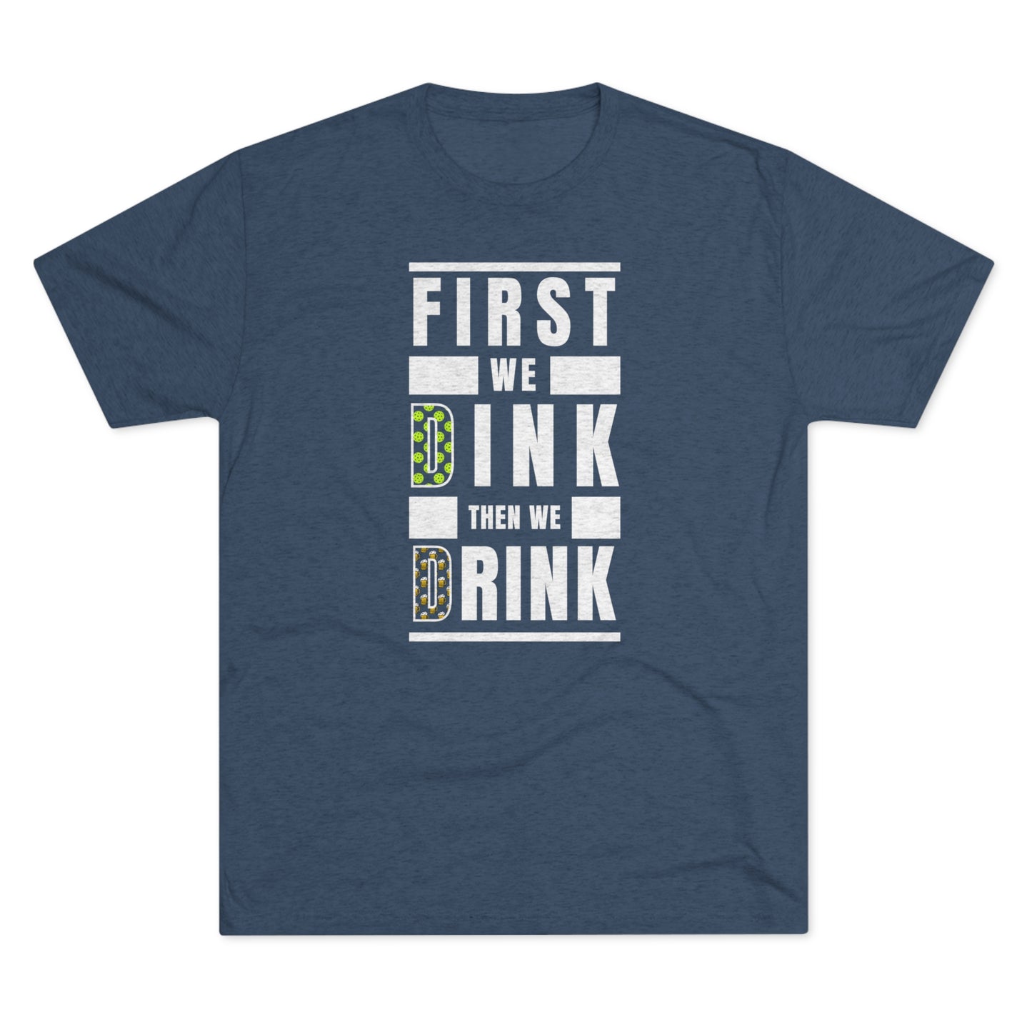 First We Dink, Then We Drink - Tri-Blend Tee