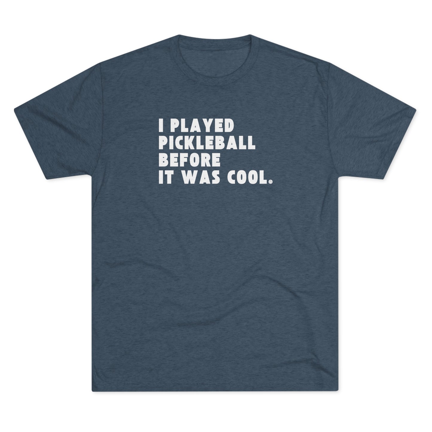 I Played Pickleball Before it Was Cool - Men's Tri-Blend Tee