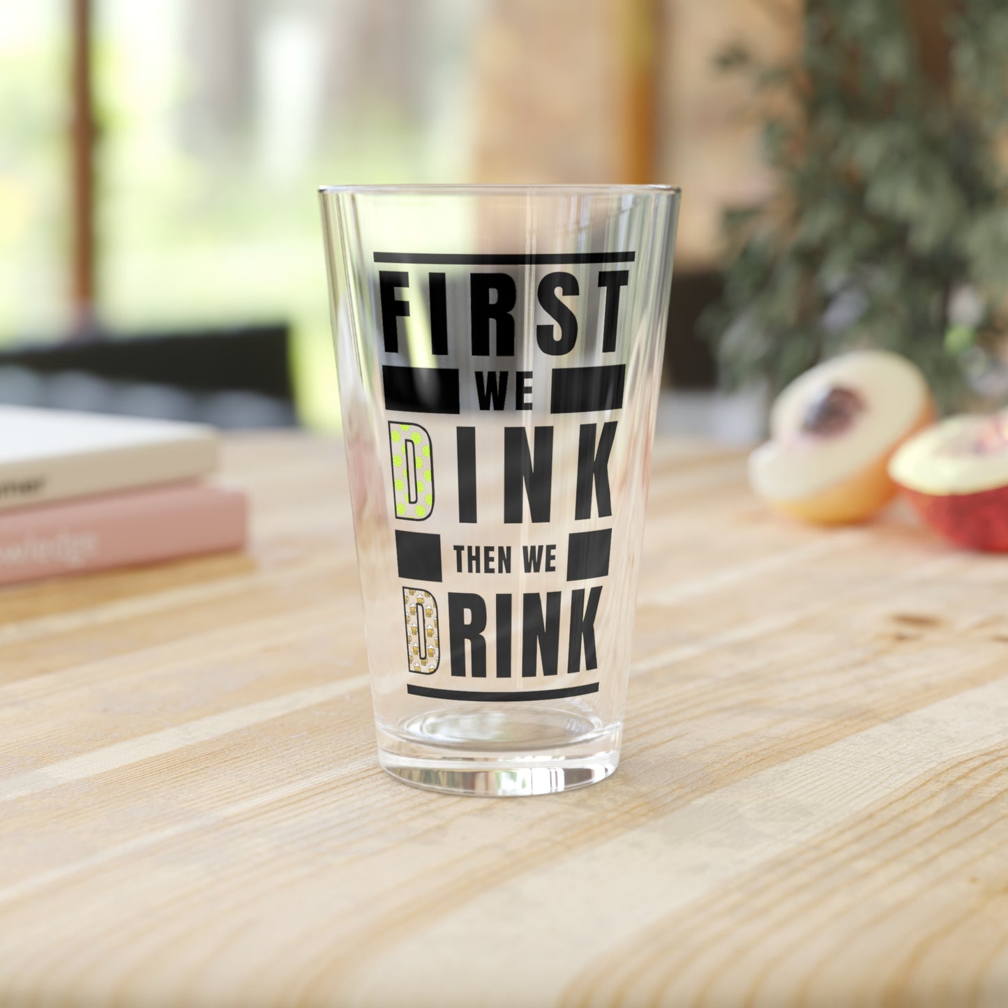 First we Dink, Then we Drink - Pint Glass (16oz)