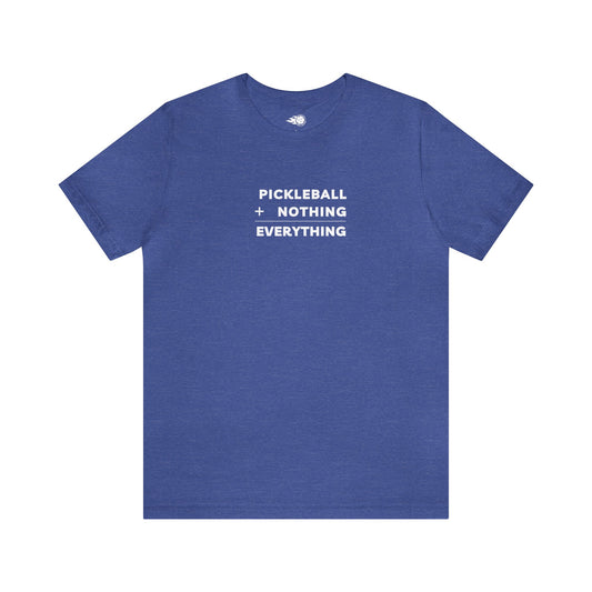 Pickleball + Nothing = Everything Tee