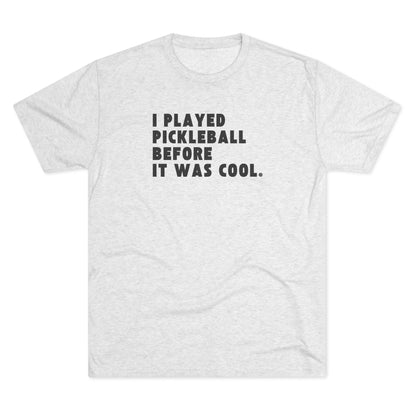 I Played Pickleball Before it Was Cool - Men's Tri-Blend Tee