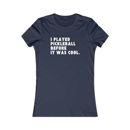 I Played Pickleball Before it Was Cool - Women's Tee